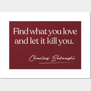 Find What You Love And Let It Kill You - Charles Bukowski Posters and Art